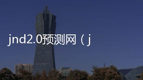jnd2.0预测网(jnd预测28)